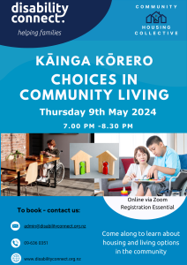 Disability Connect Flyer - Blue Background. Kainga Korero Choices in Community Living Thursday 9 May 7-8.30 pm. 3 Pictures - person in wheelchair sitting outside at a table, 2 wooden houses, Mother & son doing jigsaw. 